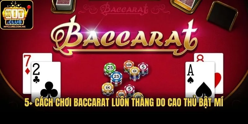 5+ Cách Chơi Baccarat Luôn Thắng Do Cao Thủ Bật Mí