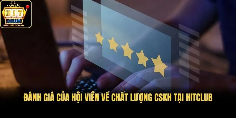 Đánh giá của hội viên về chất lượng CSKH tại Hitclub