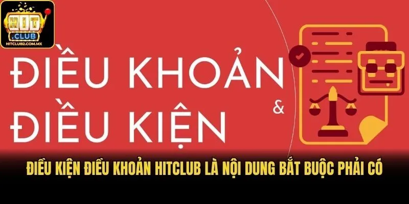 Điều kiện điều khoản Hitclub là nội dung bắt buộc phải có
