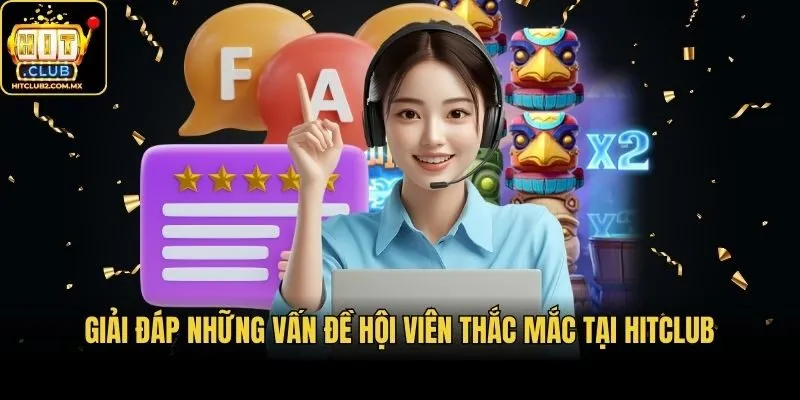 Giải đáp những vấn đề hội viên thắc mắc tại Hitclub