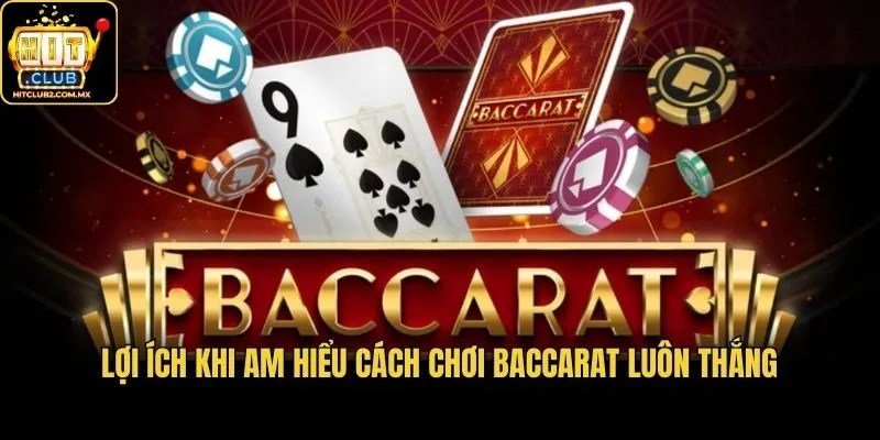 Lợi ích khi am hiểu cách chơi Baccarat luôn thắng