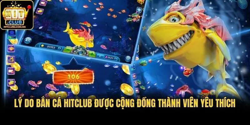 Lý do bắn cá Hitclub được cộng đồng thành viên yêu thích