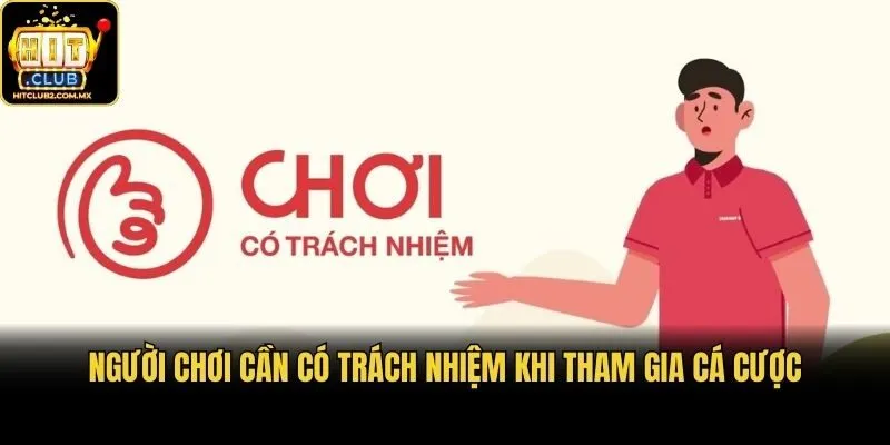 Người chơi cần có trách nhiệm khi tham gia cá cược
