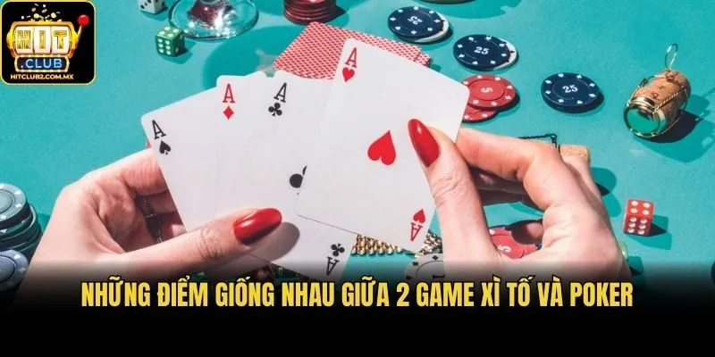 Những điểm giống nhau giữa 2 game xì tố và poker