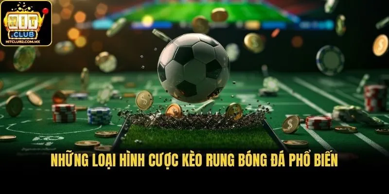 Những loại hình cược kèo rung bóng đá phổ biến