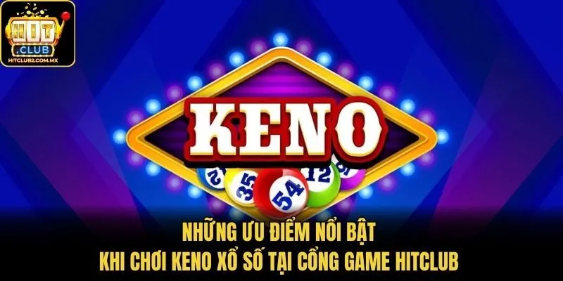 Những Ưu Điểm Nổi Bật Khi Chơi Keno Xổ Số Tại Cổng Game Hitclub