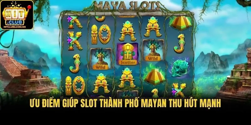 Ưu điểm giúp slot thành phố Mayan thu hút mạnh