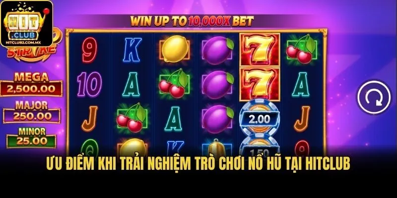 Ưu điểm khi trải nghiệm trò chơi nổ hũ tại Hitclub
